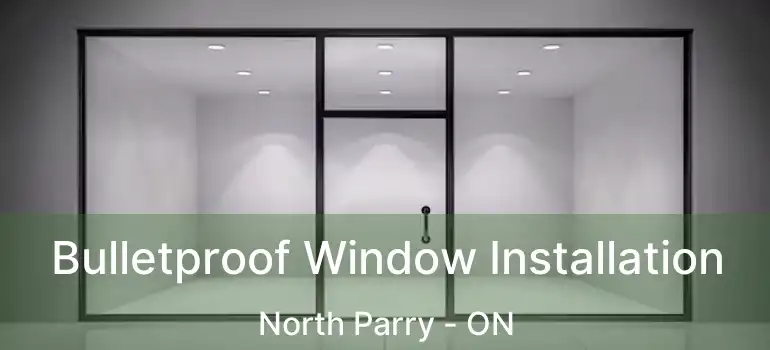 Bulletproof Window Installation North Parry - ON