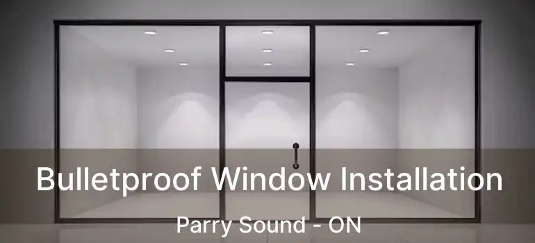  Bulletproof Window Installation Parry Sound - ON