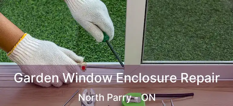  Garden Window Enclosure Repair North Parry - ON