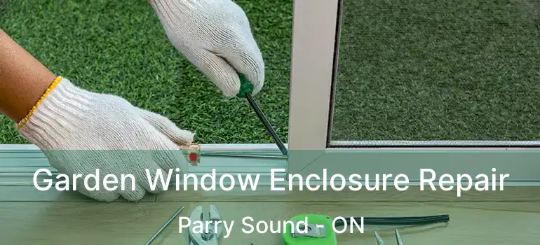  Garden Window Enclosure Repair Parry Sound - ON