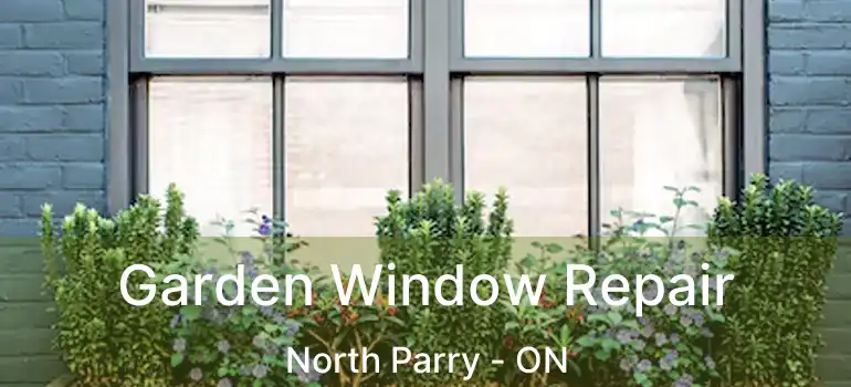 Garden Window Repair North Parry - ON