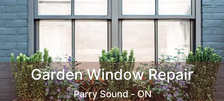  Garden Window Repair Parry Sound - ON