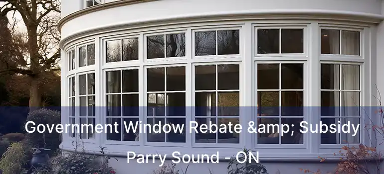  Government Window Rebate & Subsidy Parry Sound - ON
