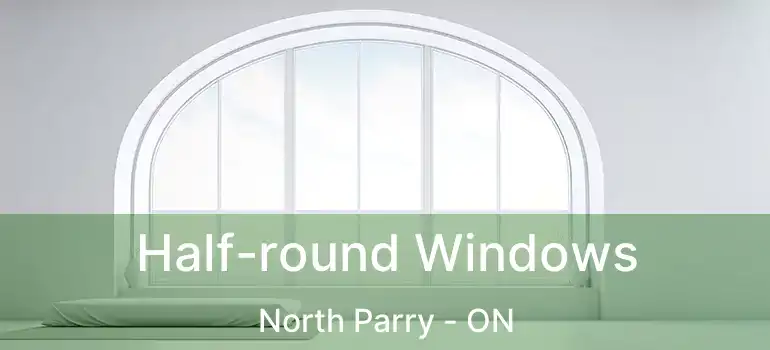  Half-round Windows North Parry - ON