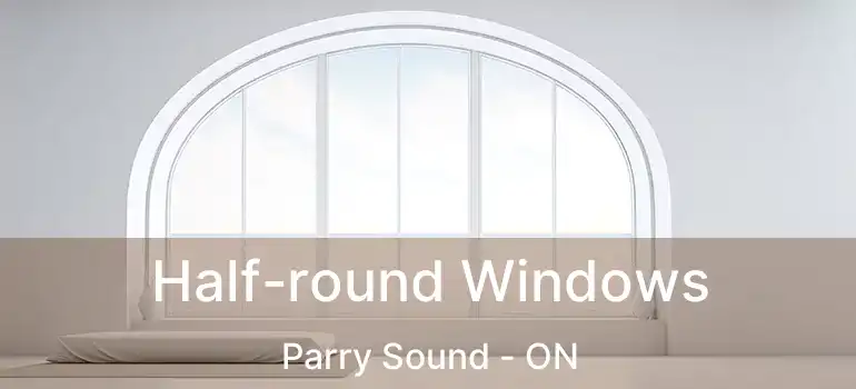 Half-round Windows Parry Sound - ON