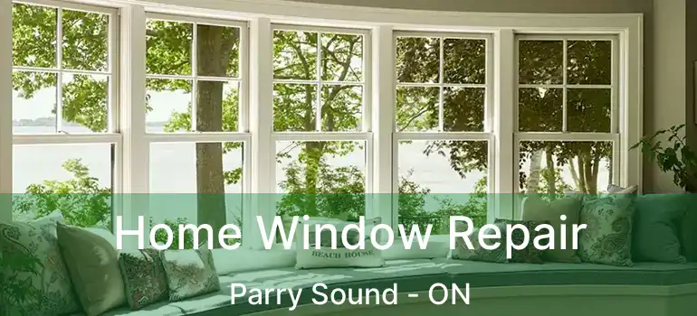  Home Window Repair Parry Sound - ON