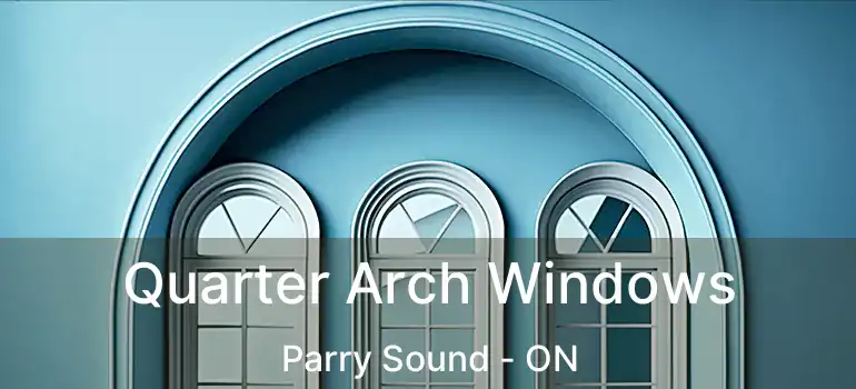  Quarter Arch Windows Parry Sound - ON