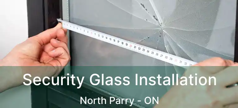  Security Glass Installation North Parry - ON
