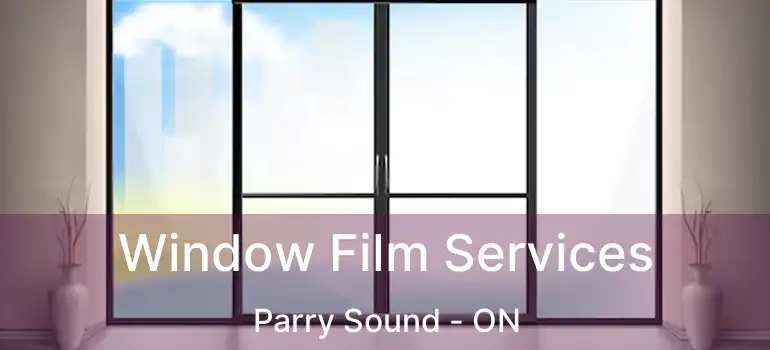  Window Film Services Parry Sound - ON