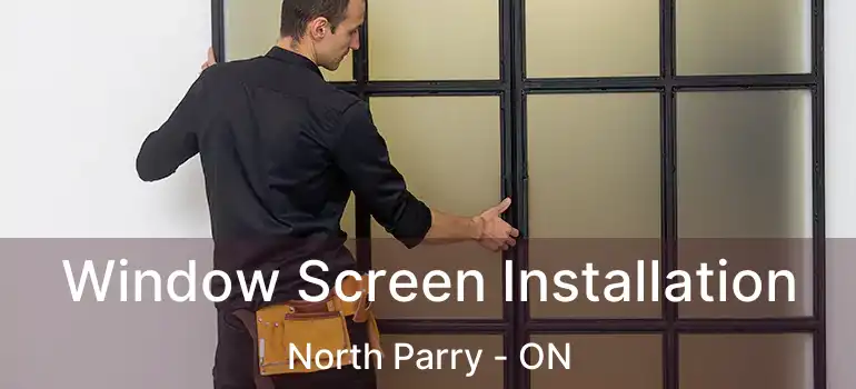  Window Screen Installation North Parry - ON